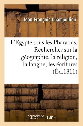 L'égypte Sous Les Pharaons, Ou Recherches Sur La Géographie, La Religion, La Langue, Les Écritures