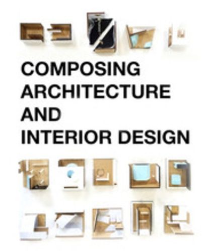 Composing Architecture And Interior Design