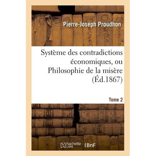 Système Des Contradictions Économiques, Ou Philosophie De La Misère. Tome 2