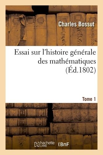 Essai Sur L'histoire Générale Des Mathématiques - Tome 1 (Éd.1802)