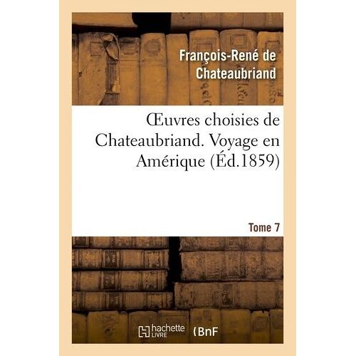 Oeuvres Choisies De Chateaubriand - Tome 7 Voyage En Amérique