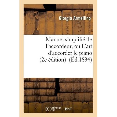 Manuel Simplifié De L'accordeur, Ou L'art D'accorder Le Piano, Mis À La Portée De Tout Le Monde...: (2e Édition Revue, Corrigée)