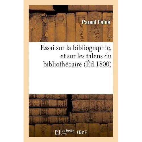 Essai Sur La Bibliographie, Et Sur Les Talens Du Bibliothécaire