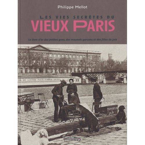 Les Vies Secrètes Du Vieux Paris - Le Livre D'or Des Petites Gens, Des Mauvais Garçons Et Des Filles De Joie