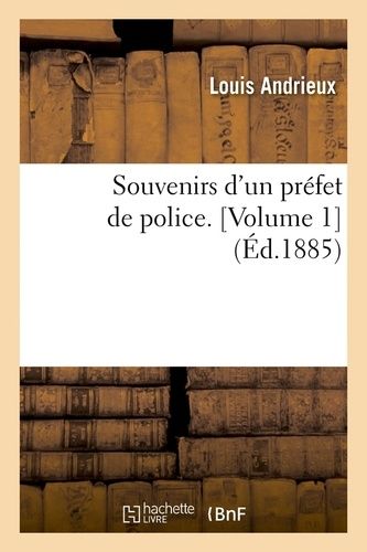 Souvenirs D'un Préfet De Police - Volume 1 (Éd.1885)