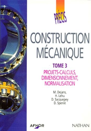 Precis De Construction Mecanique - Tome 3, Projets-Calculs, Dimensionnement, Normalisation