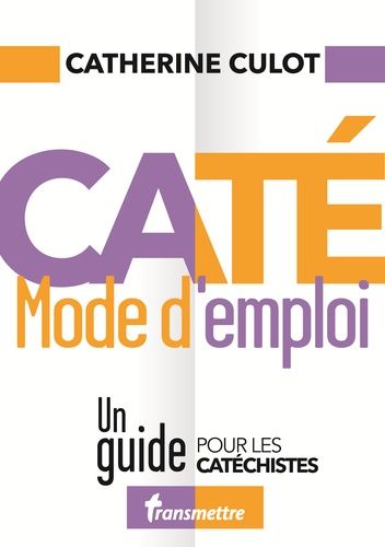 Caté Mode D'emploi - Un Guide Pour Les Catéchistes