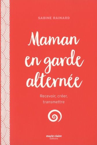 Maman En Garde Alternée - Recevoir, Créer, Transmettre