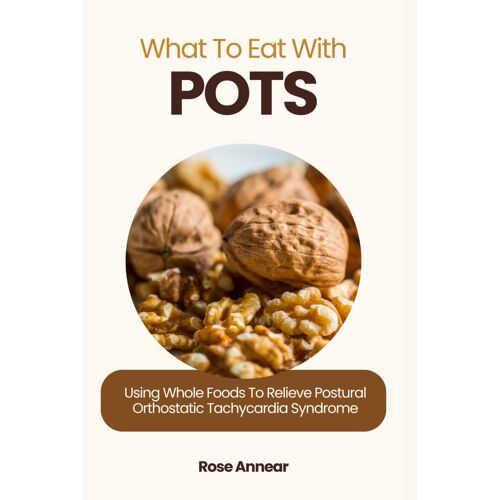 What To Eat With Pots: Using Whole Foods To Relieve Postural Orthostatic Tachycardia Syndrome