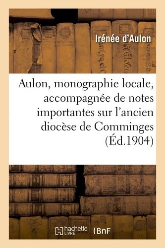 Aulon, Monographie Locale Accompagnée De Notes Importantes Sur L'ancien Diocèse De Comminges