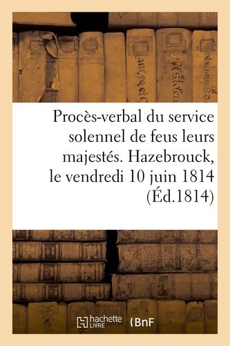 Procès-Verbal Du Service Solennel Pour Leurs Majestés Les Feus Rois Louis Xvi, Louis Xvii