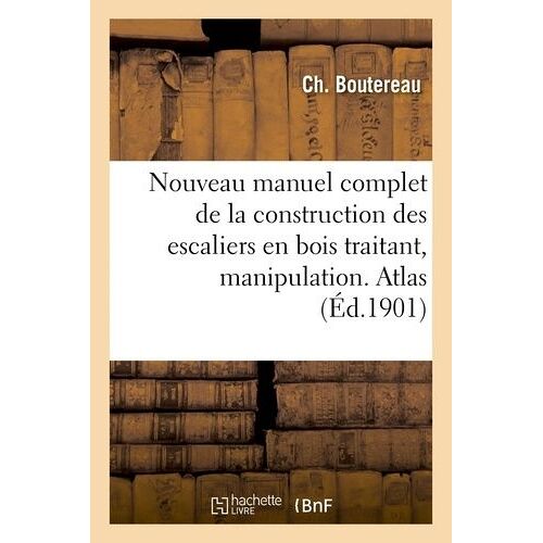 Nouveau Manuel Complet De La Construction Des Escaliers En Bois, Manipulation & Posage - Atlas