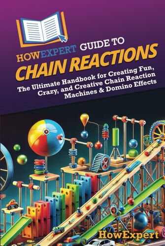Howexpert Guide To Chain Reactions: The Ultimate Handbook For Creating Fun, Crazy, And Creative Chain Reaction Machines & Domino Effects