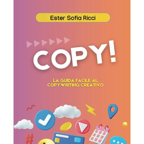 Copy!: La Guida Facile Al Copywriting Creativo (Competenze Digitali Per Tutti)