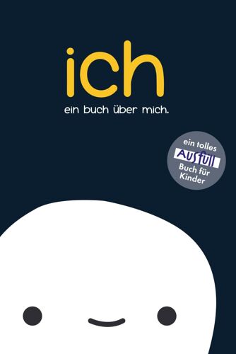 Ich. Ein Buch Über Mich.: Ein Tolles Ausfüll-Buch Für Kinder Ab 4 Jahren