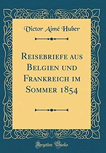 Reisebriefe Aus Belgien Und Frankreich Im Sommer 1854 (Classic Reprint)