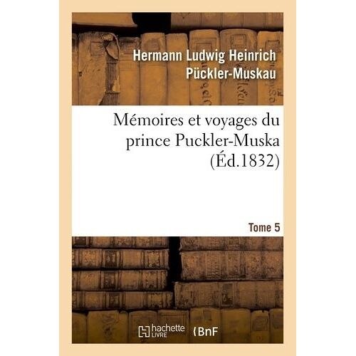 Mémoires Et Voyages Du Prince Puckler-Muskau : Lettres Posthumes - Tome 5