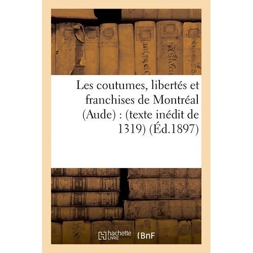 Les Coutumes, Libertés Et Franchises De Montréal (Aude) : (Texte Inédit De 1319)