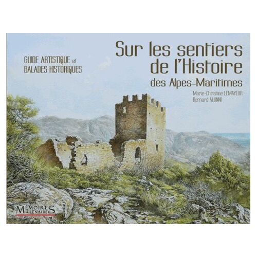 Sur Les Sentiers De L'histoire Des Alpes-Maritimes - Guide Artistique Et Balades Historiques