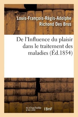 De L'influence Du Plaisir Dans Le Traitement Des Maladies, Par M. Richond Des Brus,...