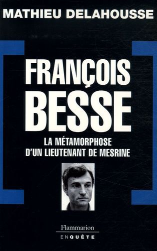 François Besse - La Métamorphose D'un Lieutenant De Mesrine