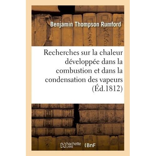 Recherches Sur La Chaleur Développée Dans La Combustion Et Dans La Condensation Des Vapeurs