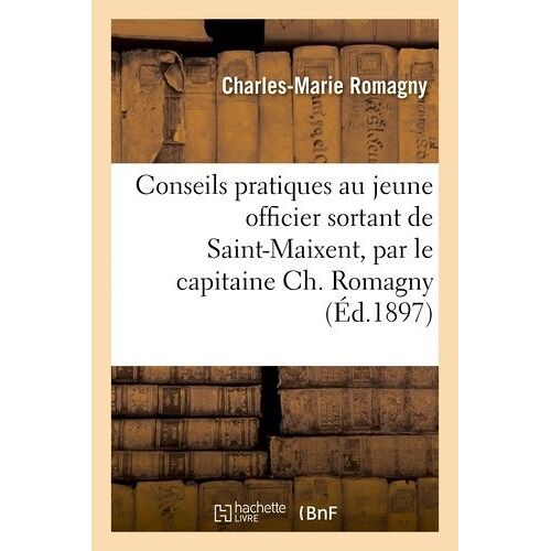 Conseils Pratiques Au Jeune Officier Sortant De Saint-Maixent, Par Le Capitaine Ch. Romagny
