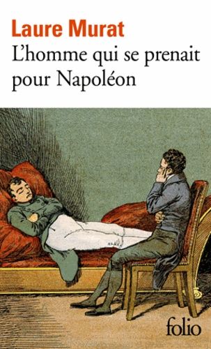L'homme Qui Se Prenait Pour Napoléon - Pour Une Histoire Politique De La Folie