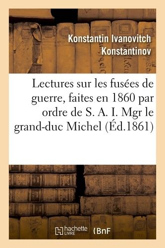 Lectures Sur Les Fusées De Guerre, Faites En 1860 Par Ordre De S. A. I. Mgr Le Grand-Duc Michel