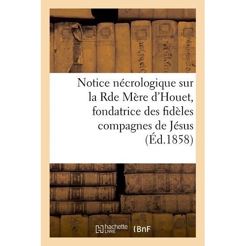 Notice Nécrologique Sur La Rde Mère D'houet, Fondatrice Des Fidèles Compagnes De Jésus
