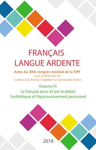 Français Langue Ardente - Actes Du Xive Congrès Mondial De La Fipf - Volume 6, Le Français Pour Et Par Le Plaisir, L'esthétique Et L'épanouissement Personnel