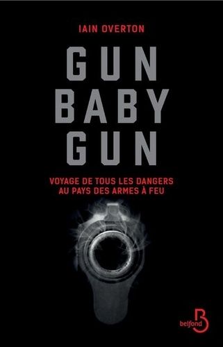 Gun Baby Gun - Voyage De Tous Les Dangers Au Pays Des Armes À Feu