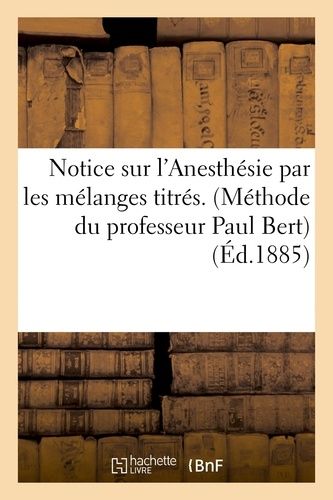 Notice Sur L'anesthésie Par Les Mélanges Titrés. (Méthode Du Professeur Paul Bert)