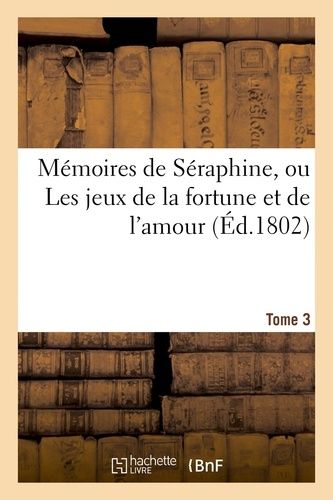 Mémoires De Séraphine, Ou Les Jeux De La Fortune Et De L'amour (Éd.1802) Tome 3