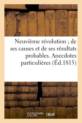 Neuvième Révolution De Ses Causes Et De Ses Résultats Probables. Anecdotes Particulières (Éd.1815): . Portraits Des Principaux Personnages De Ce Temps