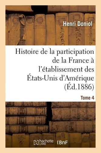 Histoire De La Participation De La France À L'établissement Des États-Unis D'amérique T. 4