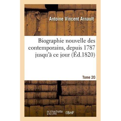 Biographie Nouvelle Des Contemporains Ou Dictionnaire Historique Et Raisonné. Tome 20