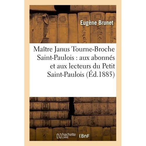 Maître Janus Tourne-Broche Saint-Paulois : Aux Abonnés Et Aux Lecteurs Du Petit Saint-Paulois