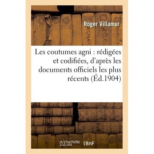 Les Coutumes Agni: Rédigées Et Codifiées, D'après Les Documents Officiels Les Plus Récents