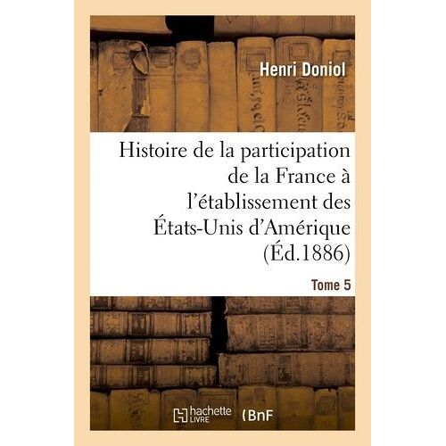 Histoire De La Participation De La France À L'établissement Des États-Unis D'amérique T. 5