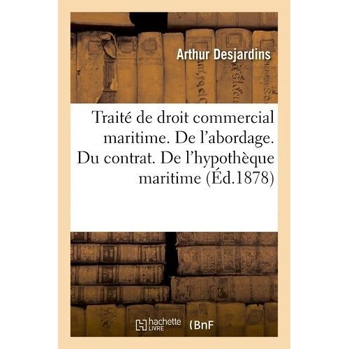 Traité De Droit Commercial Maritime. De L'abordage. Du Contrat. De L'hypothèque Maritime. (Éd.1878)