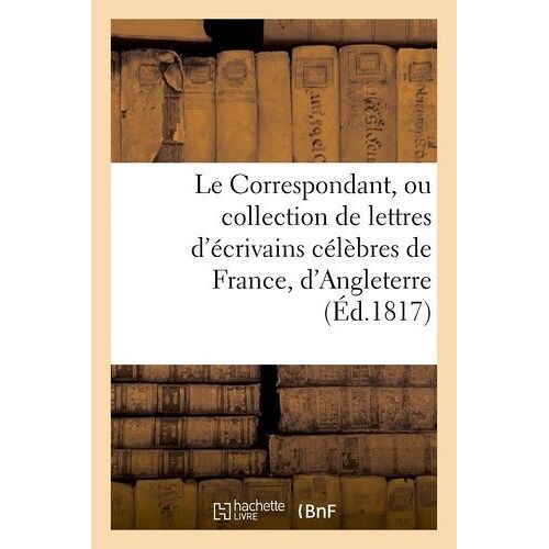 Le Correspondant, Ou Collection De Lettres D'écrivains Célèbres De France, D'angleterre (Éd.1817)