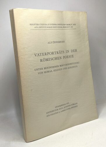 Vaterporträts In Der Römischen Poesie: Unter Besonderer Berücksichtigung Von Horaz Statius Und Ausonius (Skrifter Utg. Av Svenska Institutet I Rom ; 13)