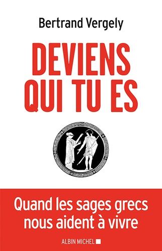Deviens Qui Tu Es - Quand Les Sages Grecs Nous Aident À Vivre