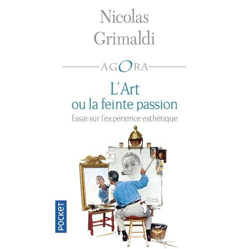 L'art Ou La Feinte Passion - Essai Sur L'expérience Esthétique
