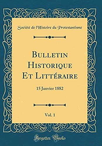 Bulletin Historique Et Litt Raire, Vol. 1: 15 Janvier 1882 (Classic Reprint)