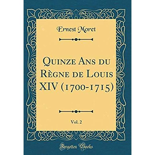 Quinze Ans Du Regne De Louis Xiv (1700-1715), Vol. 2 (Classic Reprint)