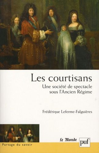Les Courtisans : Une Société De Spectacle Sous L'ancien Régime