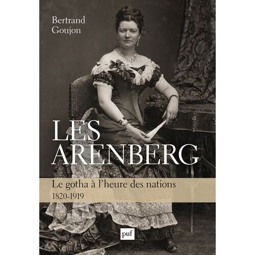 Les Arenberg - Le Gotha À L'heure Des Nations (1820-1919)