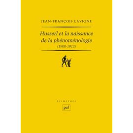 Husserl Et La Naissance De La Phénoménologie (1900-1913) - Des Recherches Logiques Aux Ideen : La Genèse De L'idéalisme Transcendantal Phénoménologique